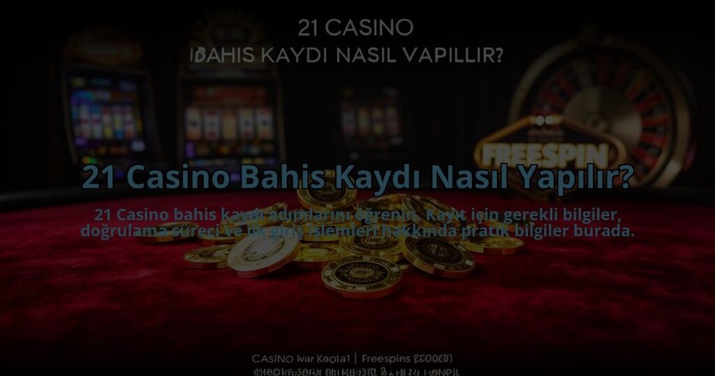 21-Casino-Bahis-Kaydi-Nasil-Yapilir-overlay-1784477255.jpg