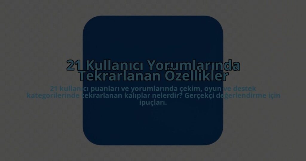 21-Kullanici-Yorumlarinda-Tekrarlanan-Ozellikler-overlay-1785080726.jpg